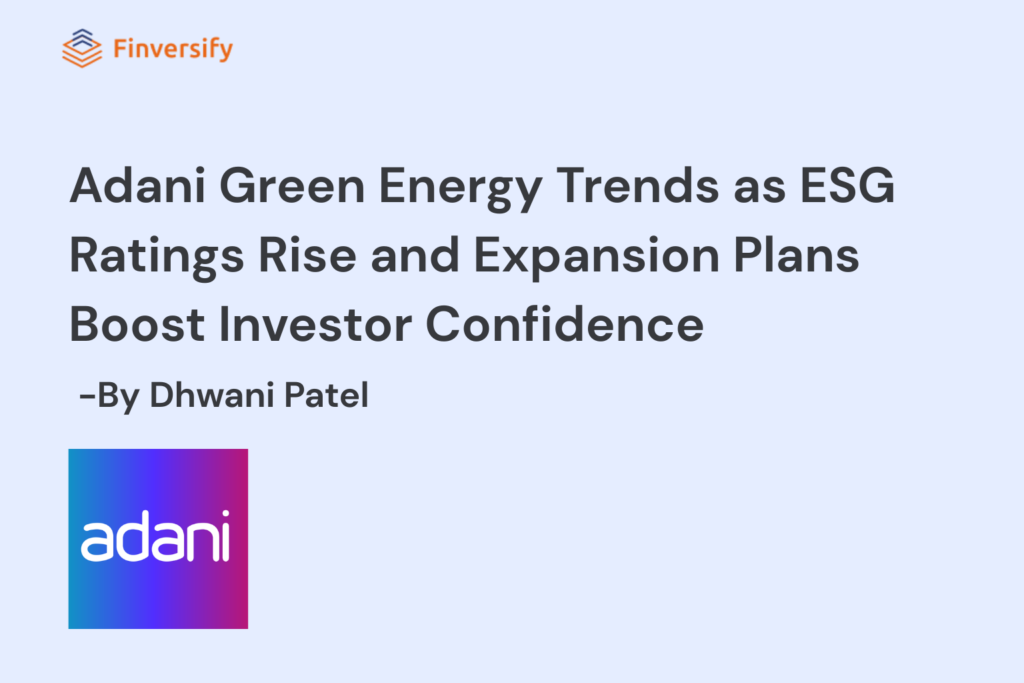 Adani Green Energy Trends as ESG Ratings Rise and Expansion Plans Boost Investor Confidence